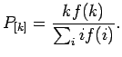 $\displaystyle P_{[k]}=\frac{k f(k)}{\sum_i if(i)}.$