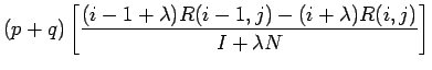 $\displaystyle (p+q)\left[{(i-1+\lambda)R(i-1,j)-(i+\lambda)R(i,j)\over I+\lambda N}\right]$