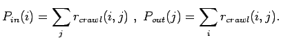 $\displaystyle P_{in}(i)=\sum_j r_{crawl}(i,j) , P_{out}(j)=\sum_i r_{crawl}(i,j).$